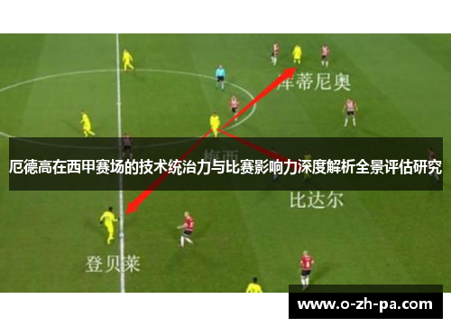 厄德高在西甲赛场的技术统治力与比赛影响力深度解析全景评估研究