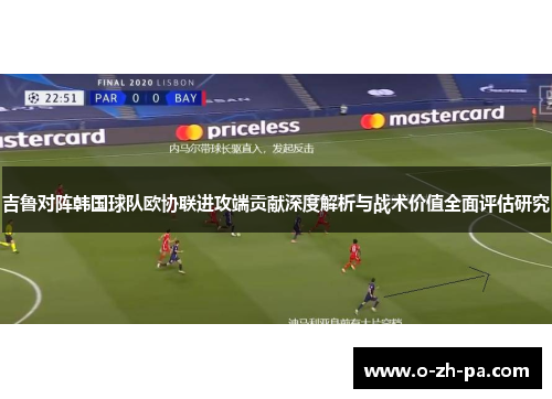 吉鲁对阵韩国球队欧协联进攻端贡献深度解析与战术价值全面评估研究