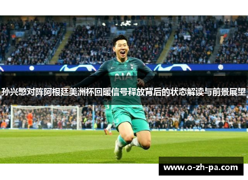 孙兴慜对阵阿根廷美洲杯回暖信号释放背后的状态解读与前景展望