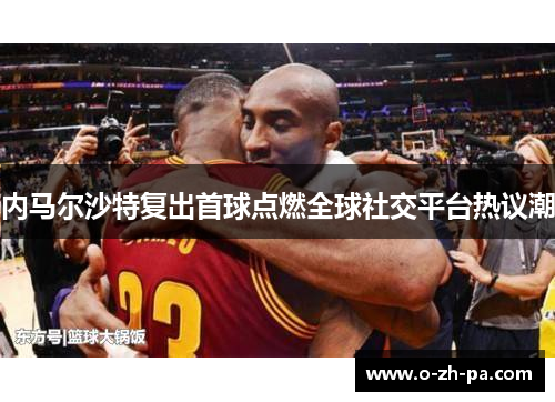 内马尔沙特复出首球点燃全球社交平台热议潮